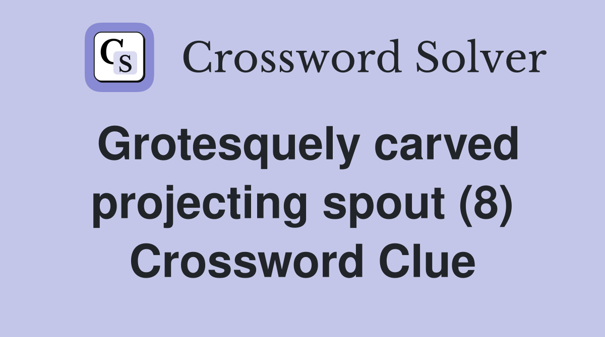 Grotesquely carved projecting spout (8) Crossword Clue