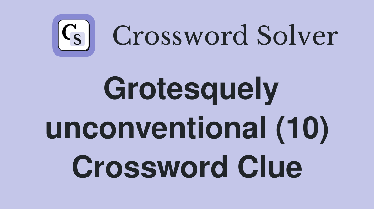 Grotesquely unconventional (10) Crossword Clue