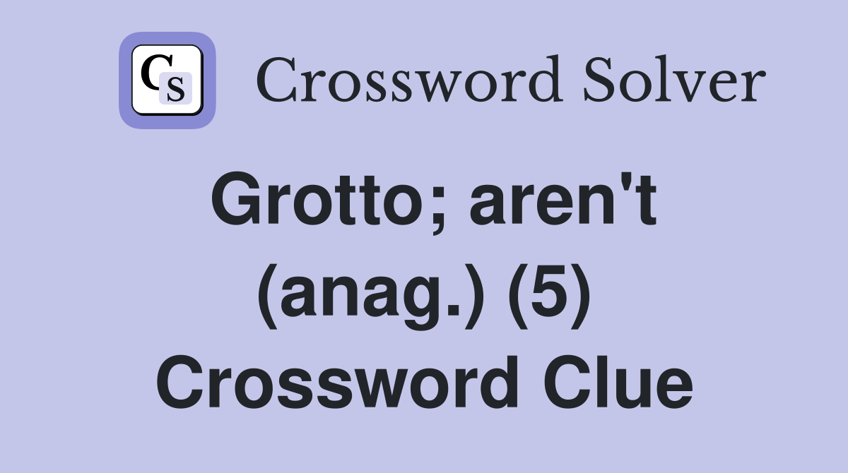 Grotto; aren't (anag.) (5) Crossword Clue