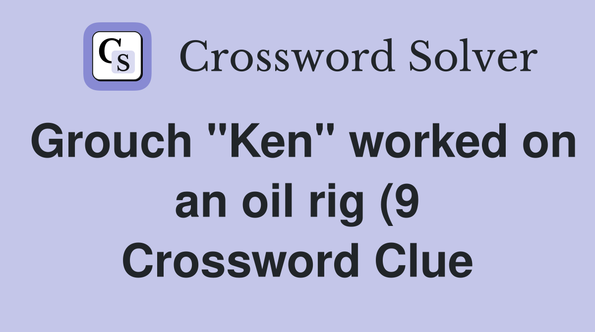 Grouch quot Ken quot worked on an oil rig (9) Crossword Clue Answers Grouch quot Ken quot worked on an oil rig (9) Crossword Clue Answers