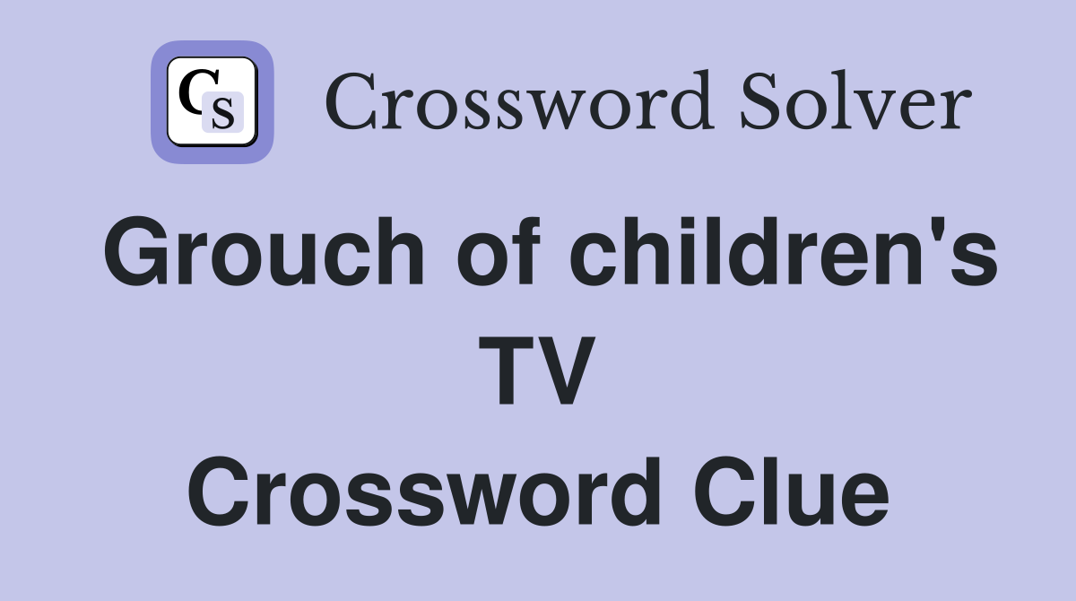 Grouch of children's TV Crossword Clue