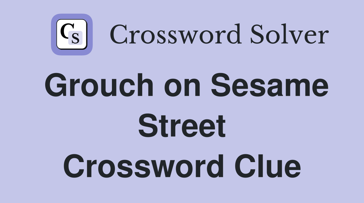 Grouch on Sesame Street Crossword Clue