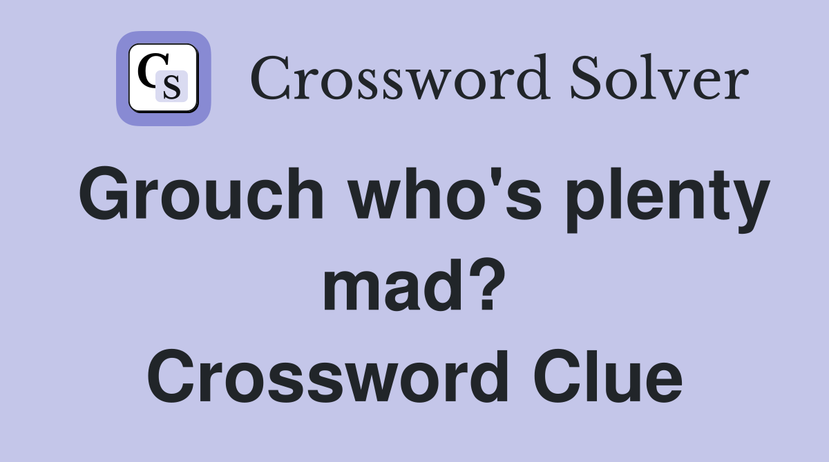 Grouch who's plenty mad? Crossword Clue