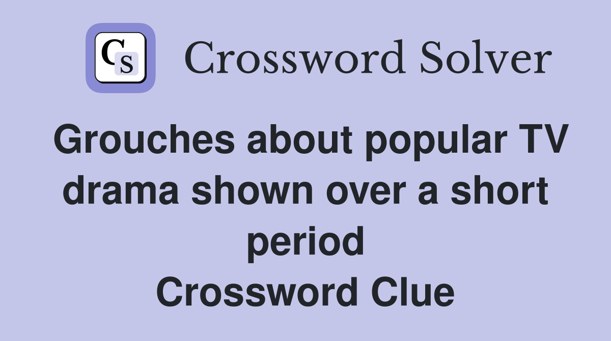 Grouches about popular TV drama shown over a short period Crossword Clue