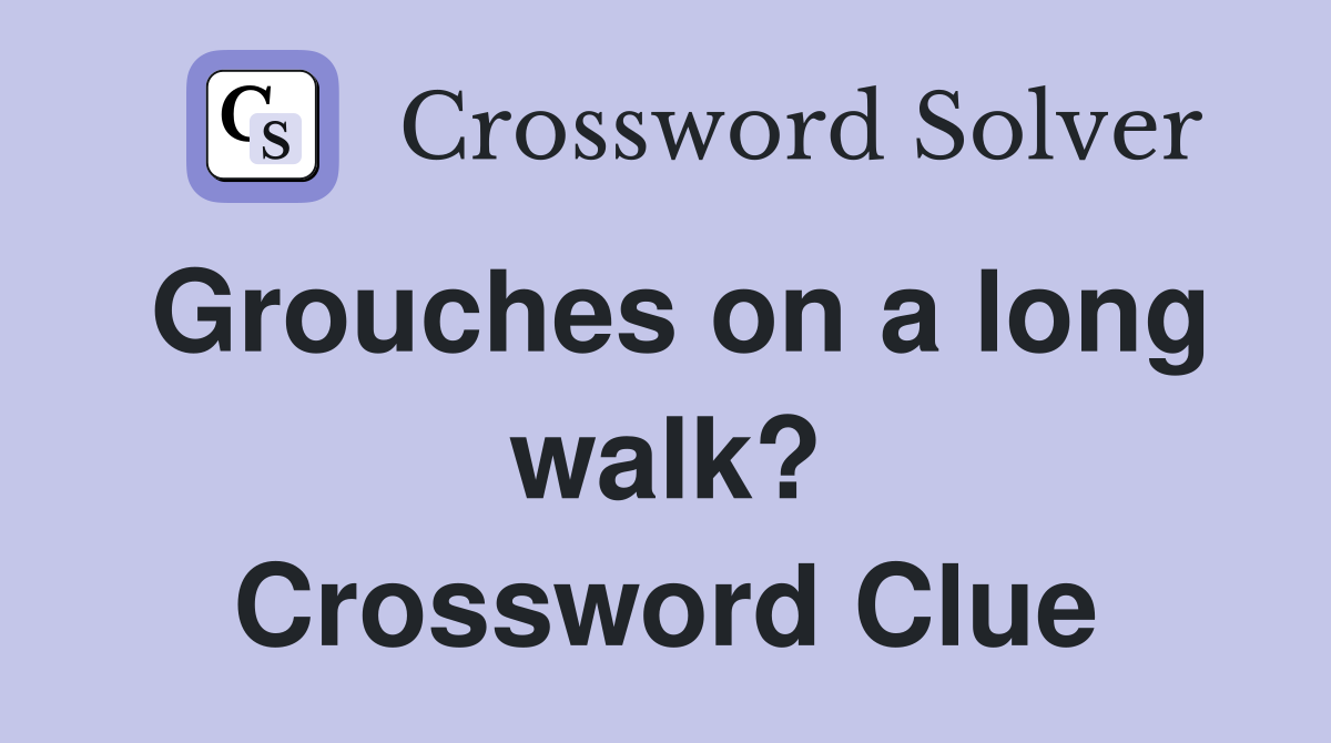 Grouches on a long walk? Crossword Clue