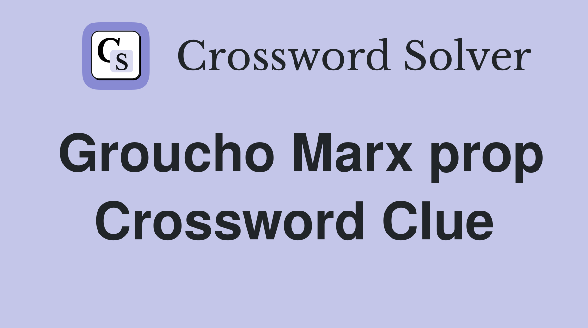 Groucho Marx prop Crossword Clue