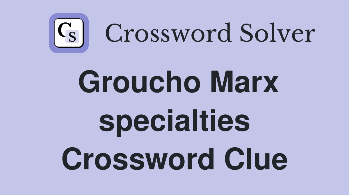 Groucho Marx specialties Crossword Clue