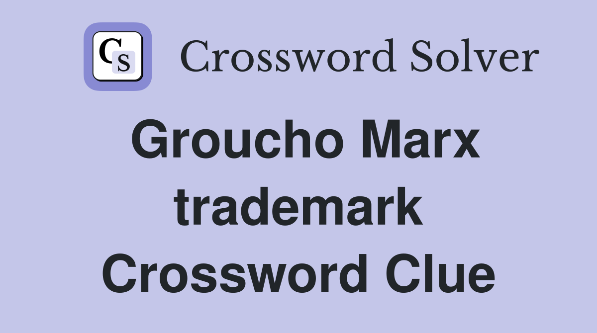 Groucho Marx trademark Crossword Clue