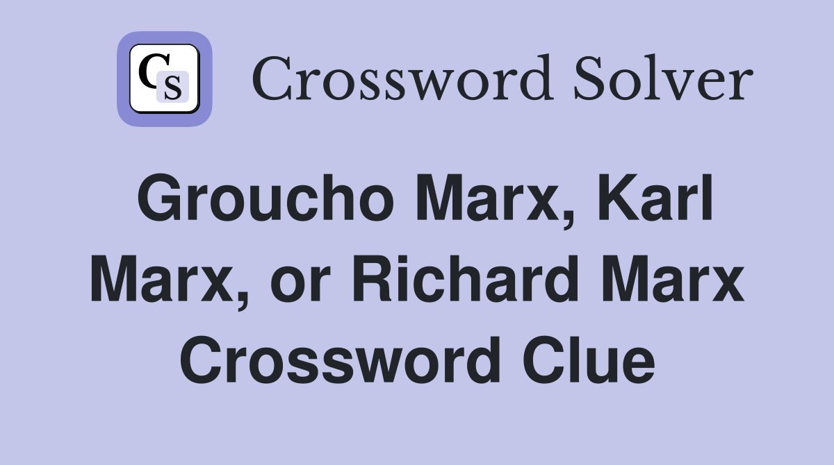 Groucho Marx, Karl Marx, or Richard Marx Crossword Clue
