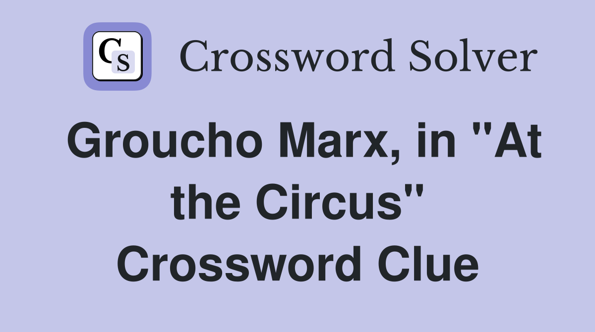 Groucho Marx, in "At the Circus" Crossword Clue