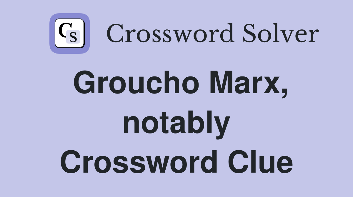 Groucho Marx, notably Crossword Clue