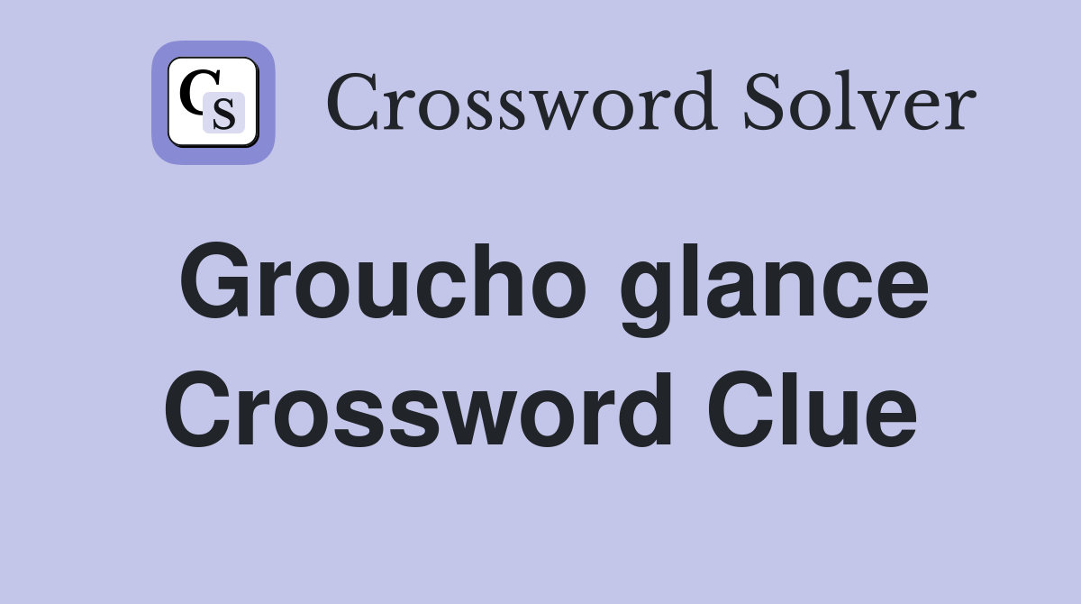 Groucho glance Crossword Clue