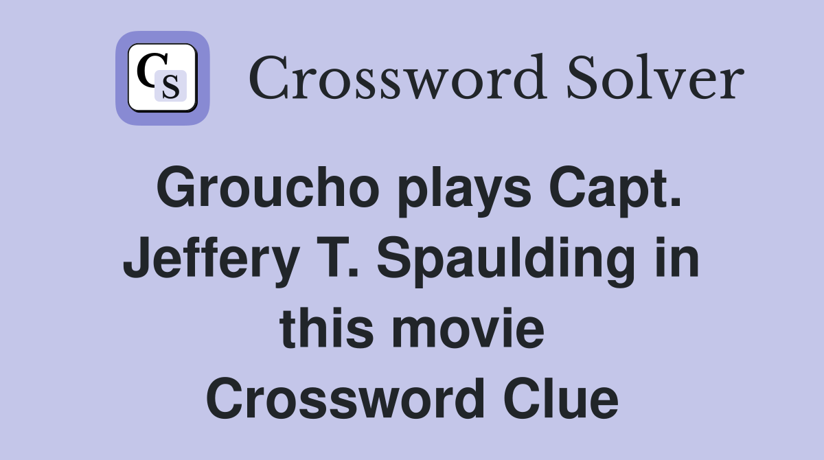 Groucho plays Capt. Jeffery T. Spaulding in this movie Crossword Clue