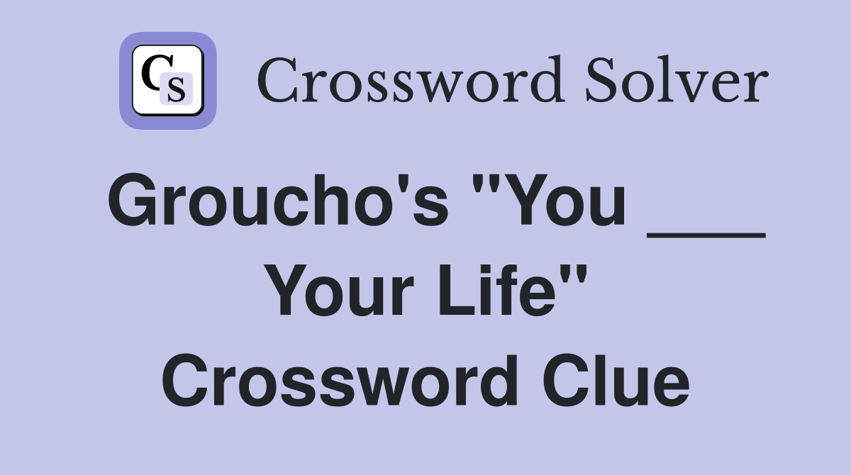Groucho's "You ___ Your Life" Crossword Clue