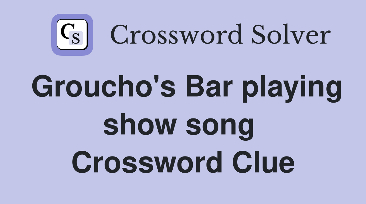 Groucho's Bar playing show song  Crossword Clue