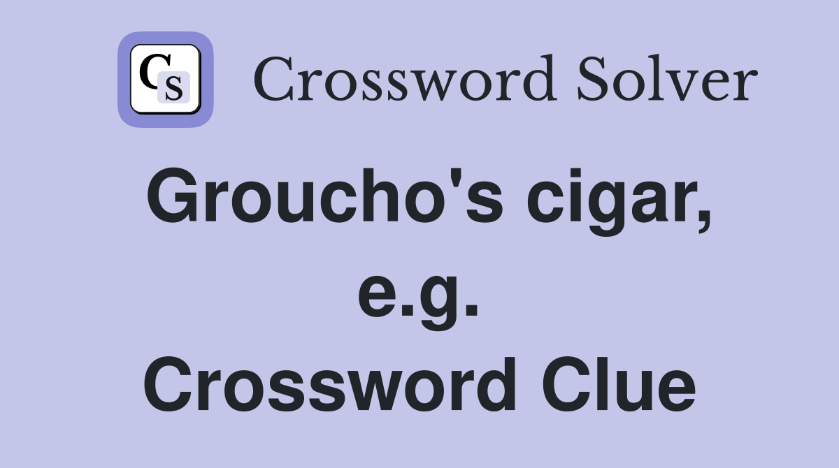Groucho's cigar, e.g. Crossword Clue