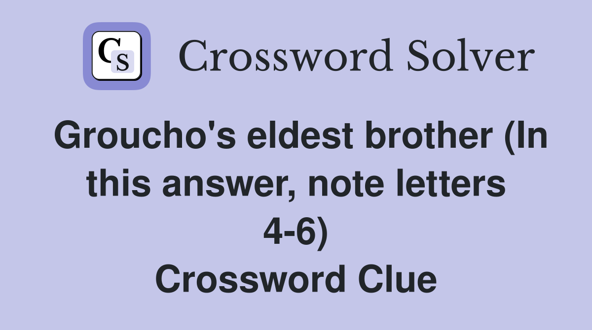 Groucho's eldest brother (In this answer, note letters 4-6) Crossword Clue