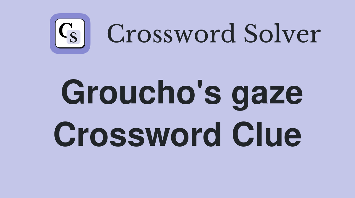 Groucho's gaze Crossword Clue
