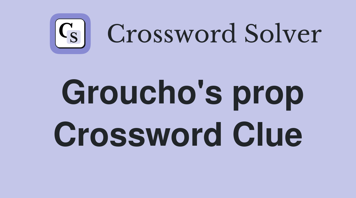 Groucho's prop Crossword Clue