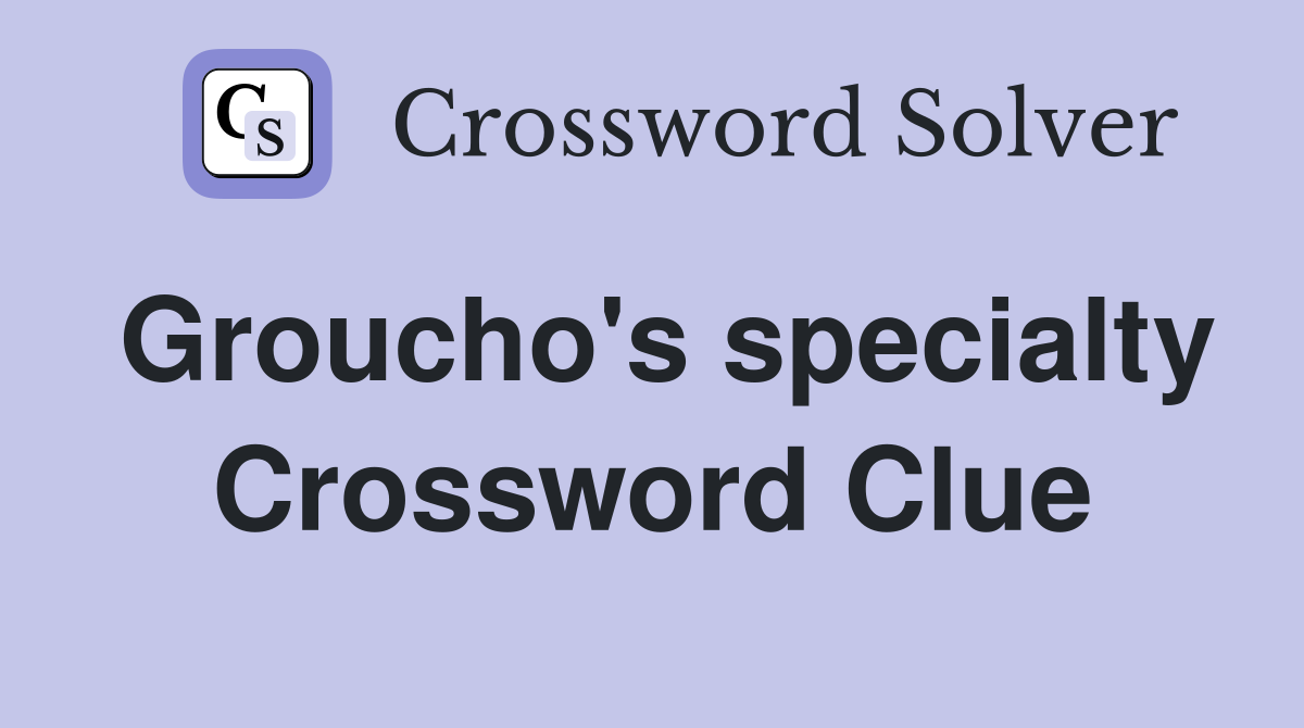 Groucho's specialty Crossword Clue