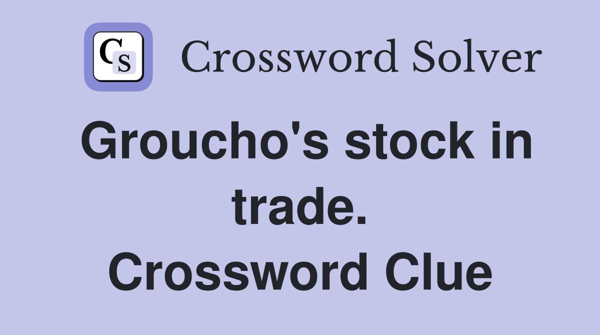 Groucho's stock in trade. Crossword Clue