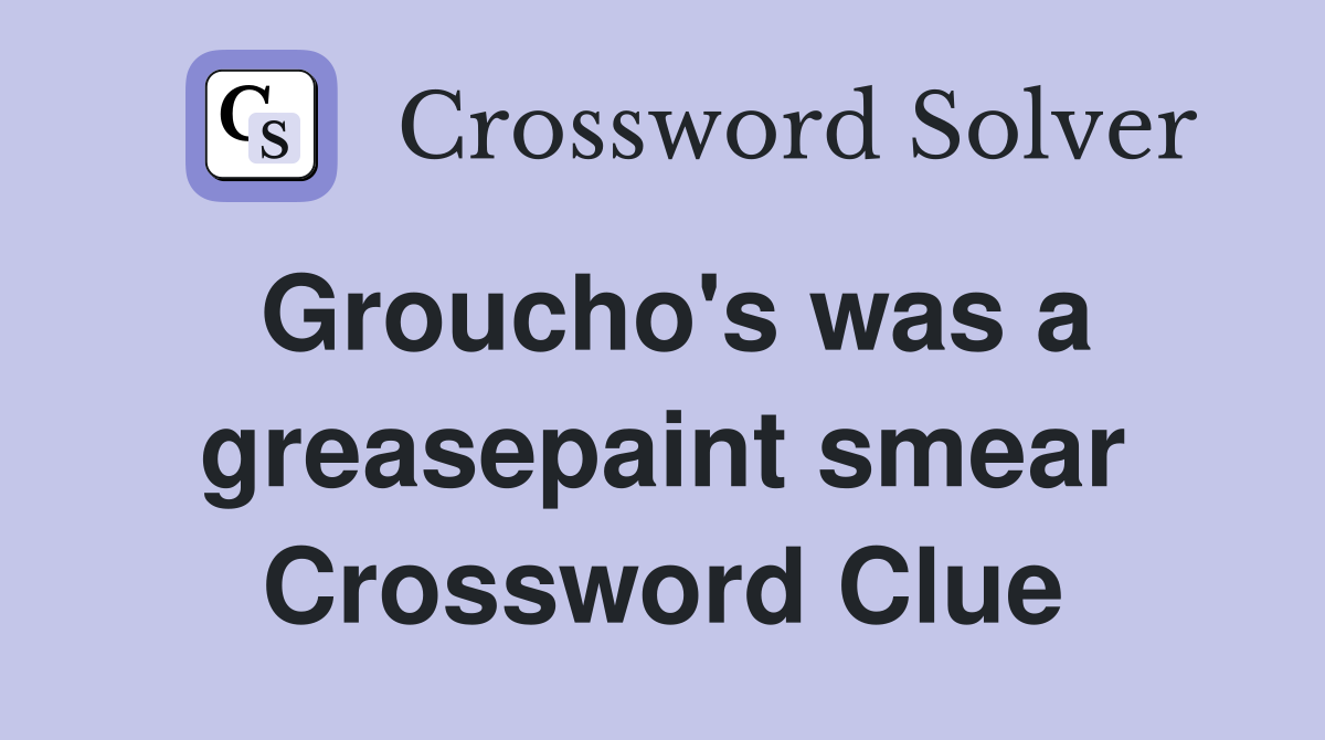 Groucho #39 s was a greasepaint smear Crossword Clue Answers Crossword