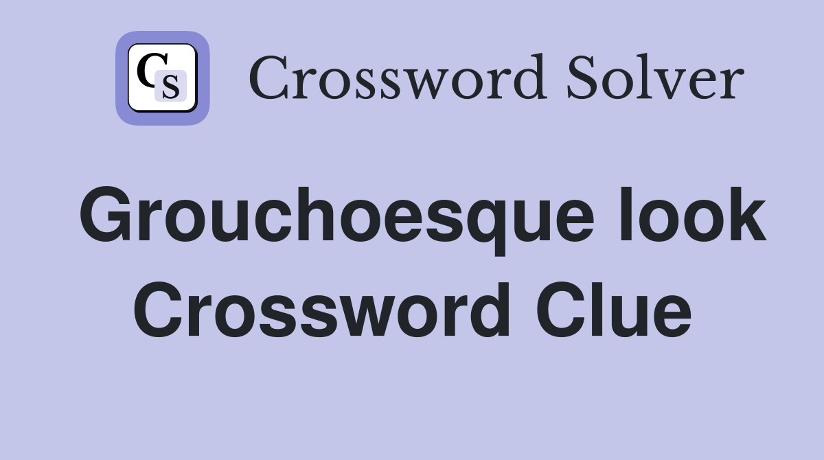 Grouchoesque look Crossword Clue
