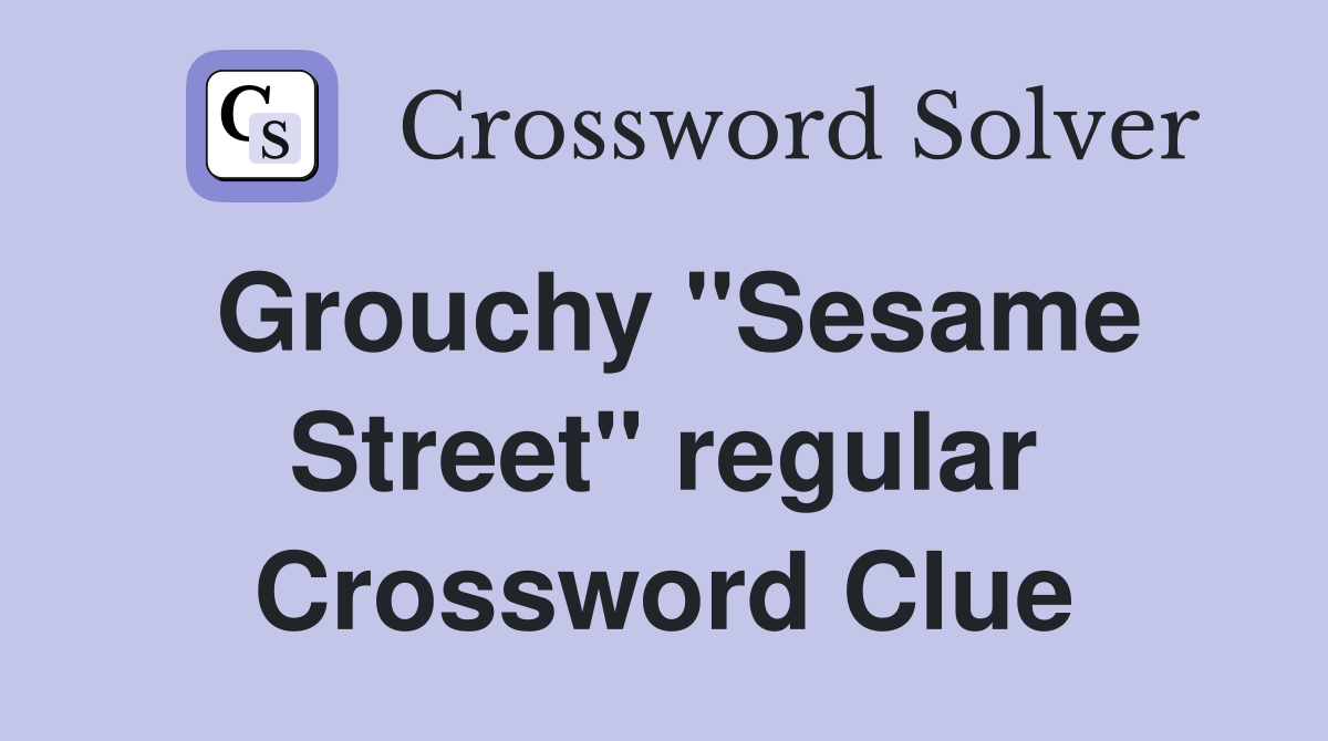 Grouchy "Sesame Street" regular Crossword Clue