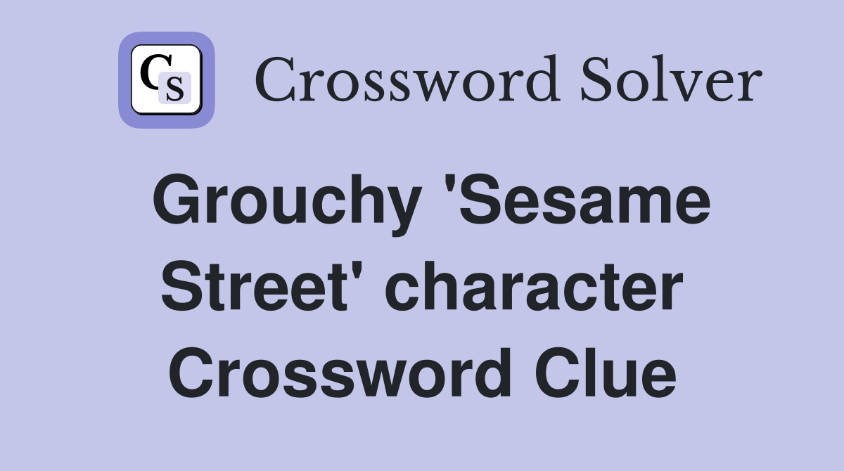 Grouchy 'Sesame Street' character Crossword Clue