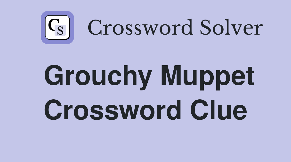 Grouchy Muppet Crossword Clue