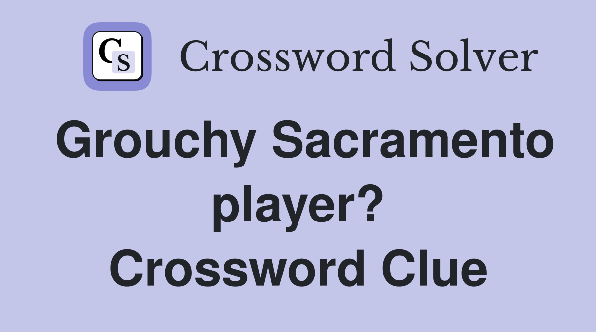 Grouchy Sacramento player? Crossword Clue