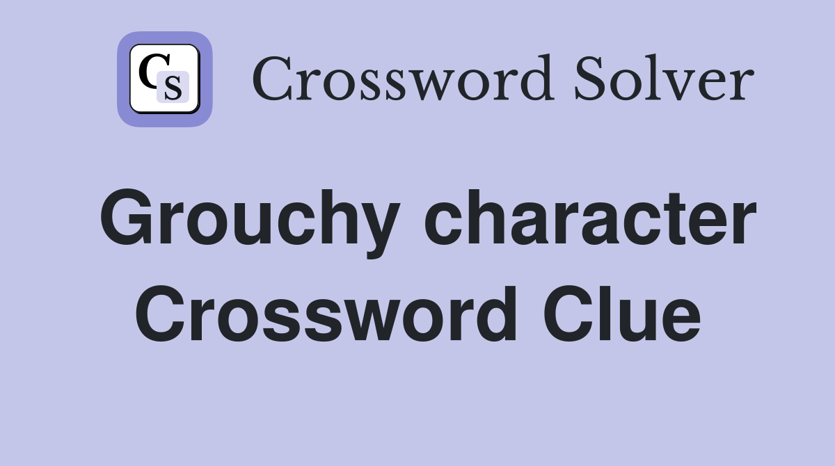 Grouchy character Crossword Clue