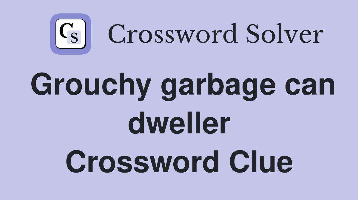 Grouchy garbage can dweller Crossword Clue