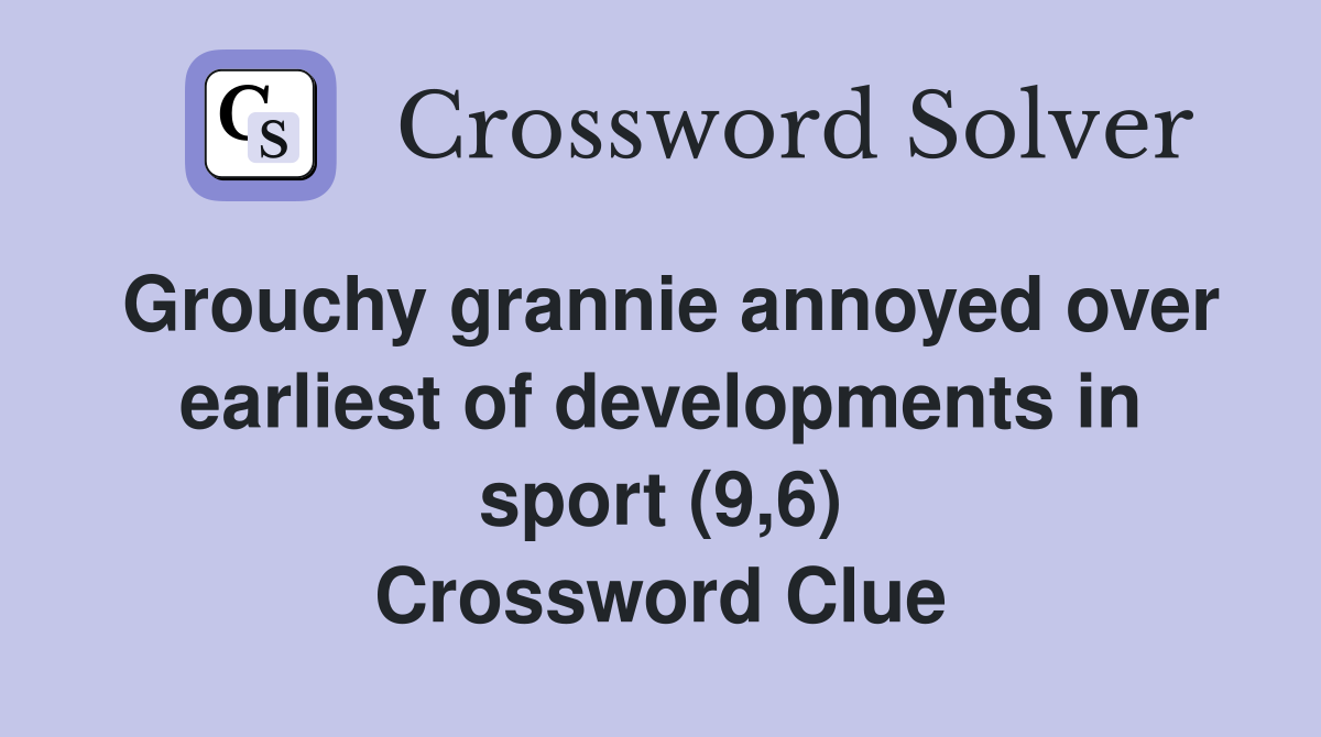 Grouchy grannie annoyed over earliest of developments in sport (9,6) Crossword Clue