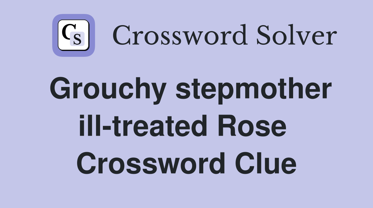 Grouchy stepmother ill-treated Rose  Crossword Clue