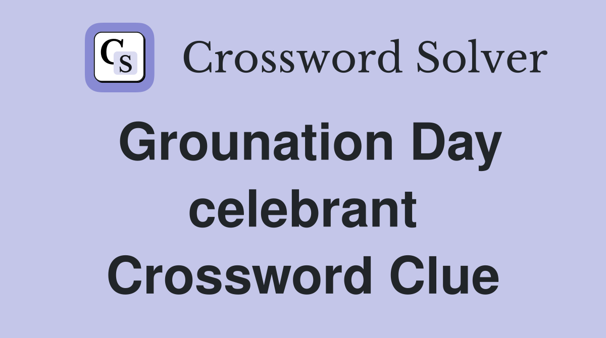 Grounation Day celebrant Crossword Clue