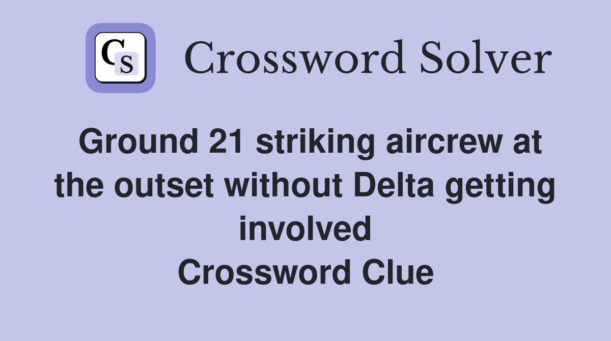 Ground 21 striking aircrew at the outset without Delta getting involved Crossword Clue