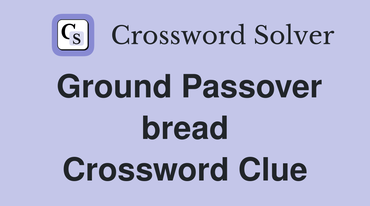 Ground Passover bread Crossword Clue
