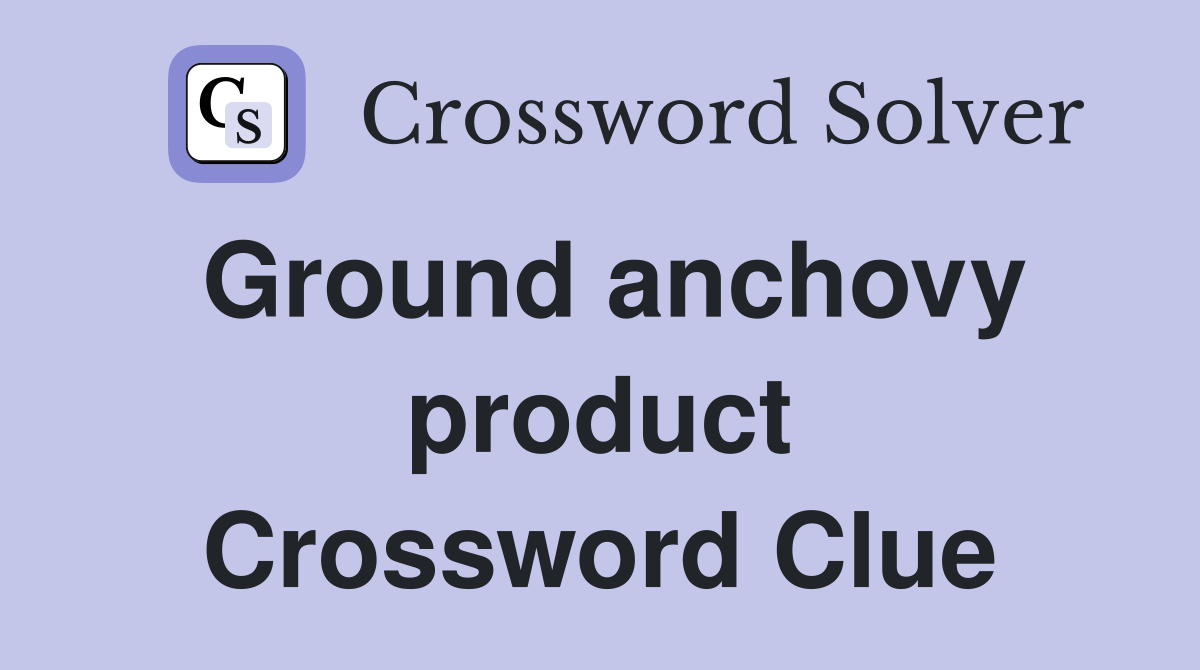 Ground anchovy product Crossword Clue