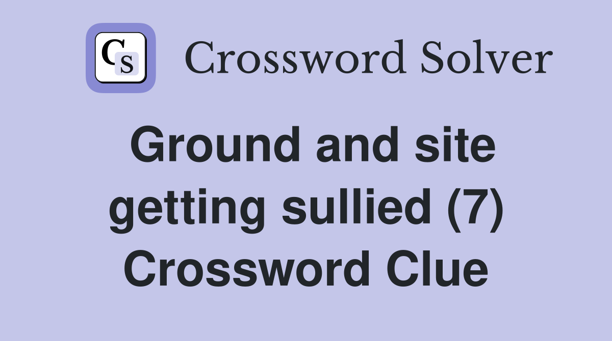 Ground and site getting sullied (7) Crossword Clue