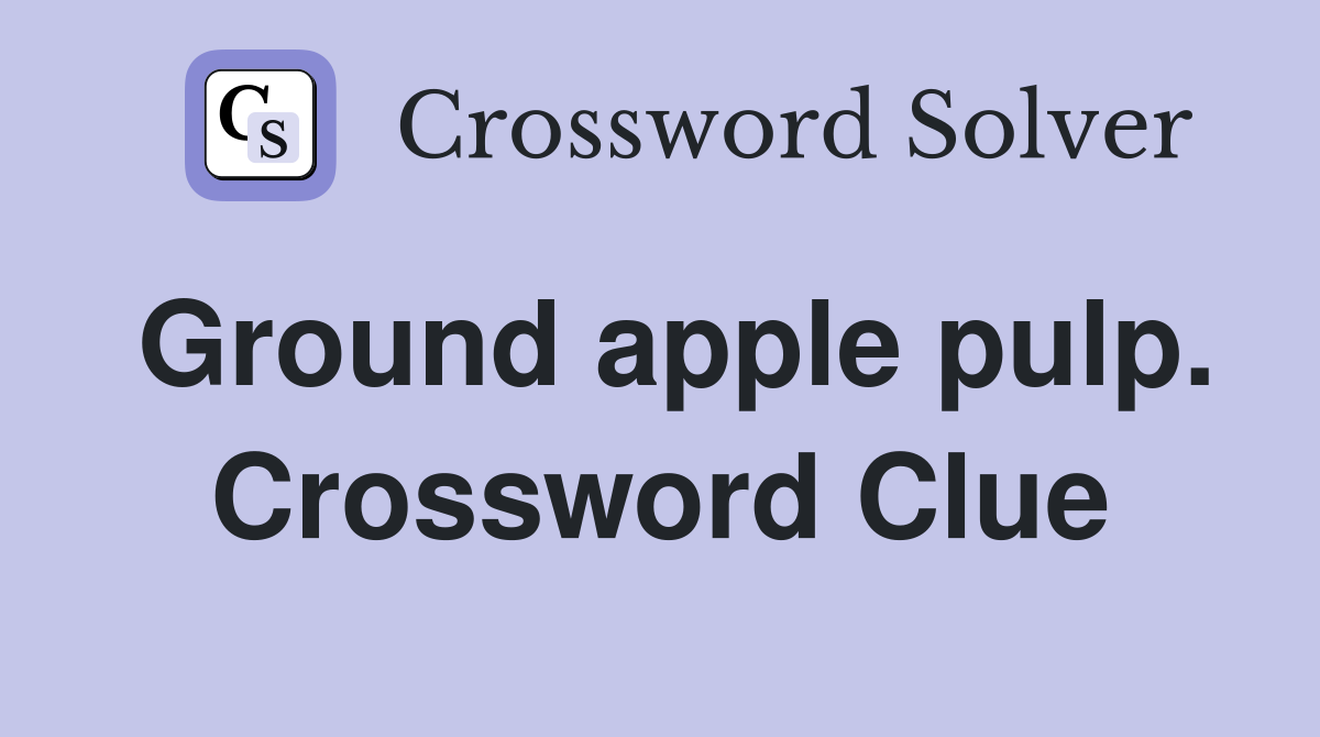 Ground apple pulp. Crossword Clue