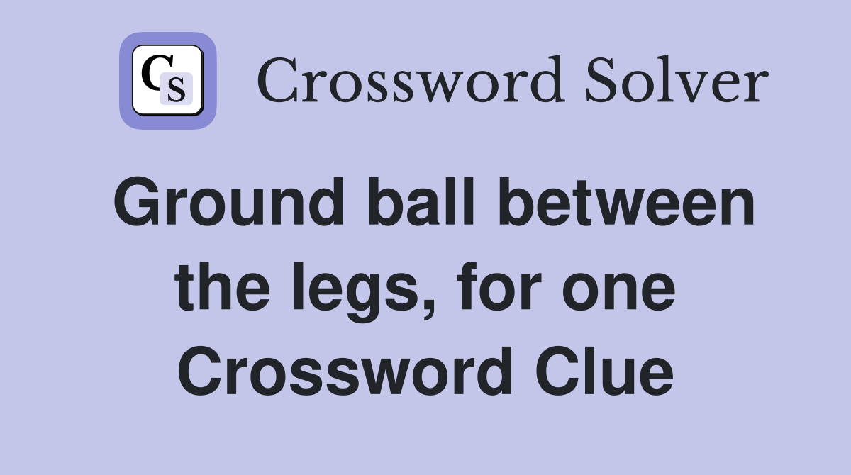 Ground ball between the legs, for one Crossword Clue