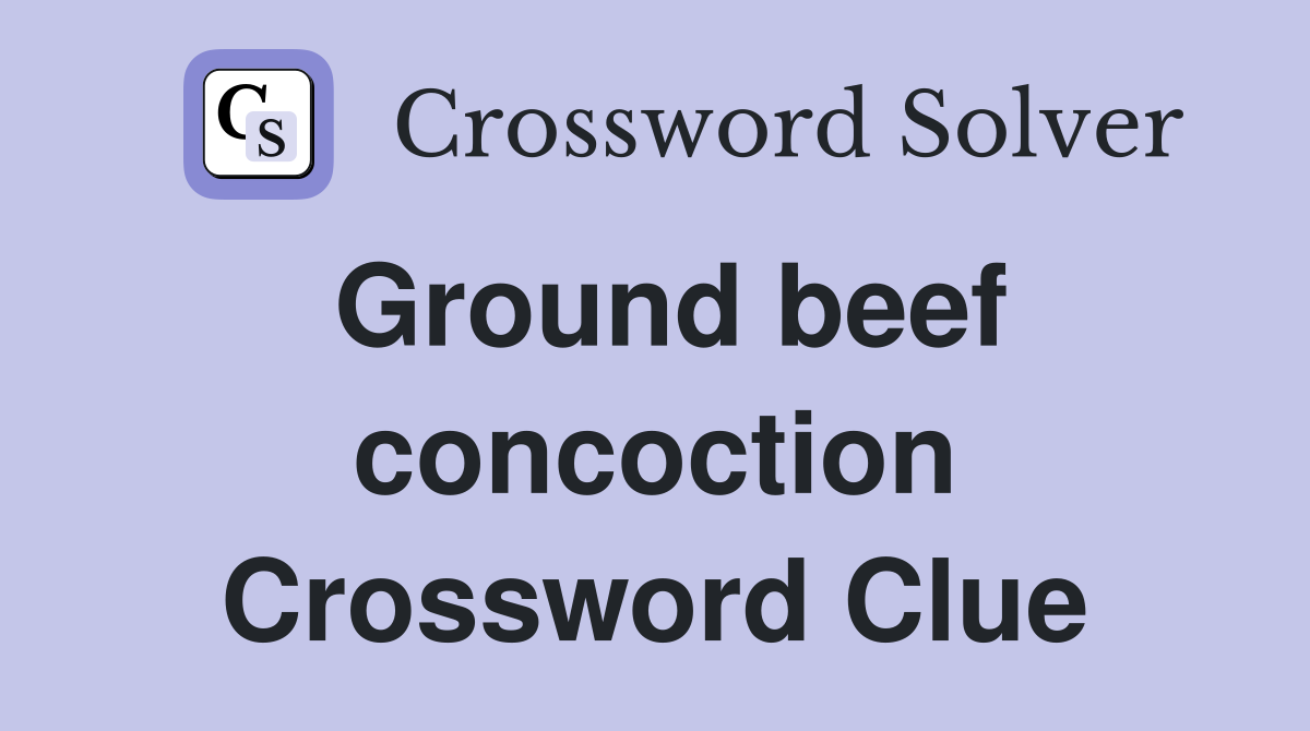 Ground beef concoction Crossword Clue