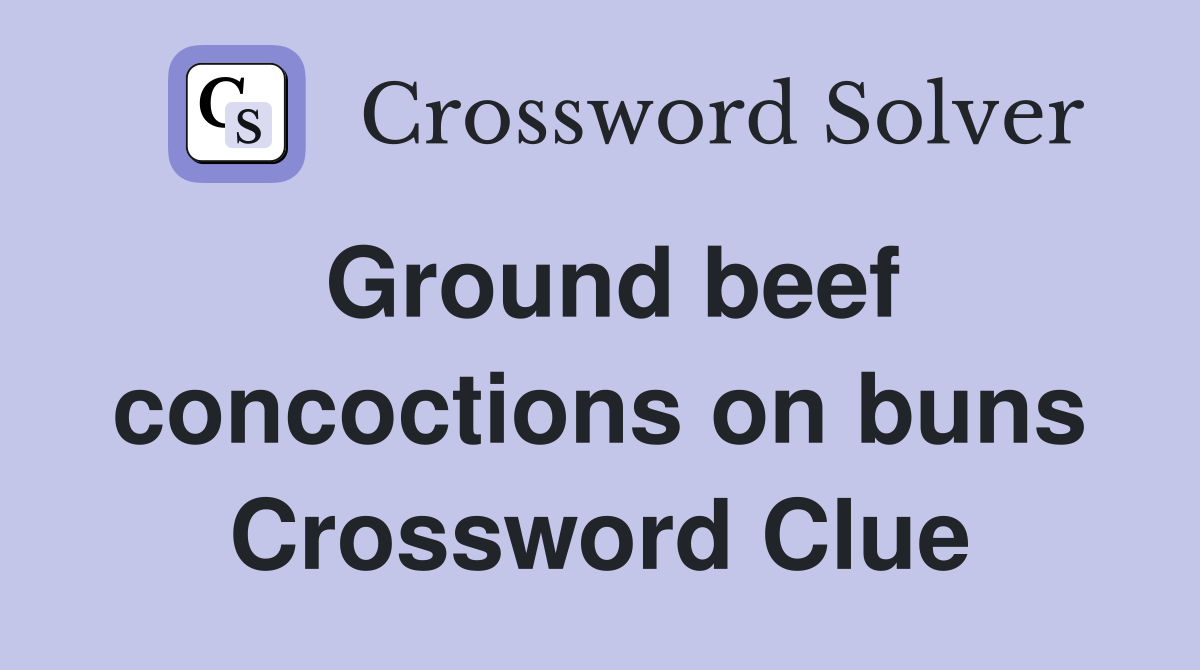 Ground beef concoctions on buns Crossword Clue