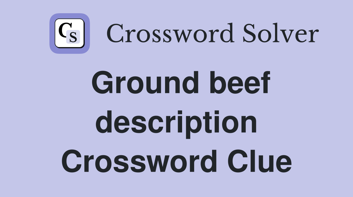 Ground beef description Crossword Clue
