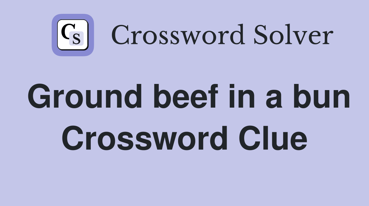 Ground beef in a bun Crossword Clue