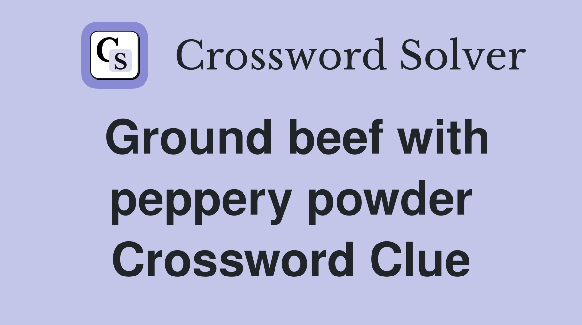 Ground beef with peppery powder Crossword Clue