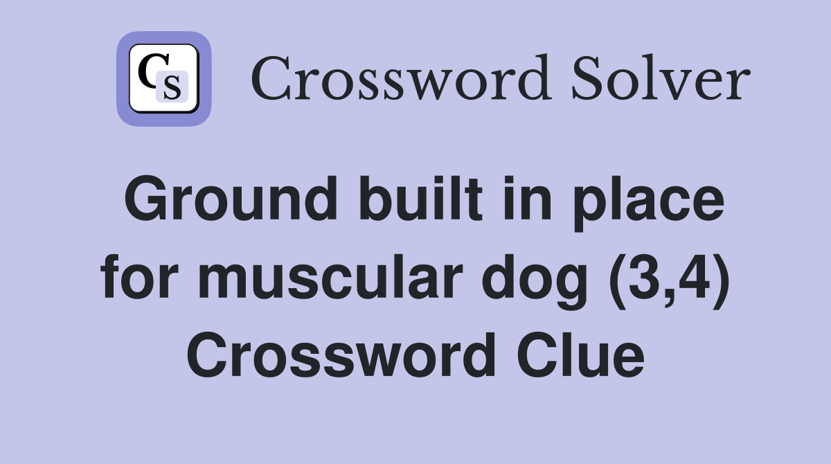 Ground built in place for muscular dog (3,4) Crossword Clue