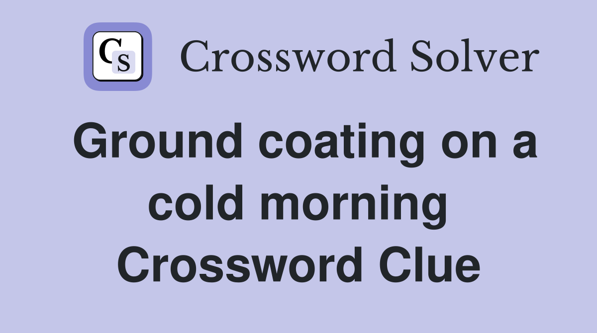 Ground coating on a cold morning Crossword Clue
