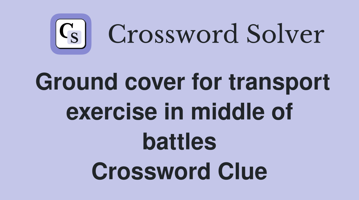 Ground cover for transport exercise in middle of battles Crossword Clue